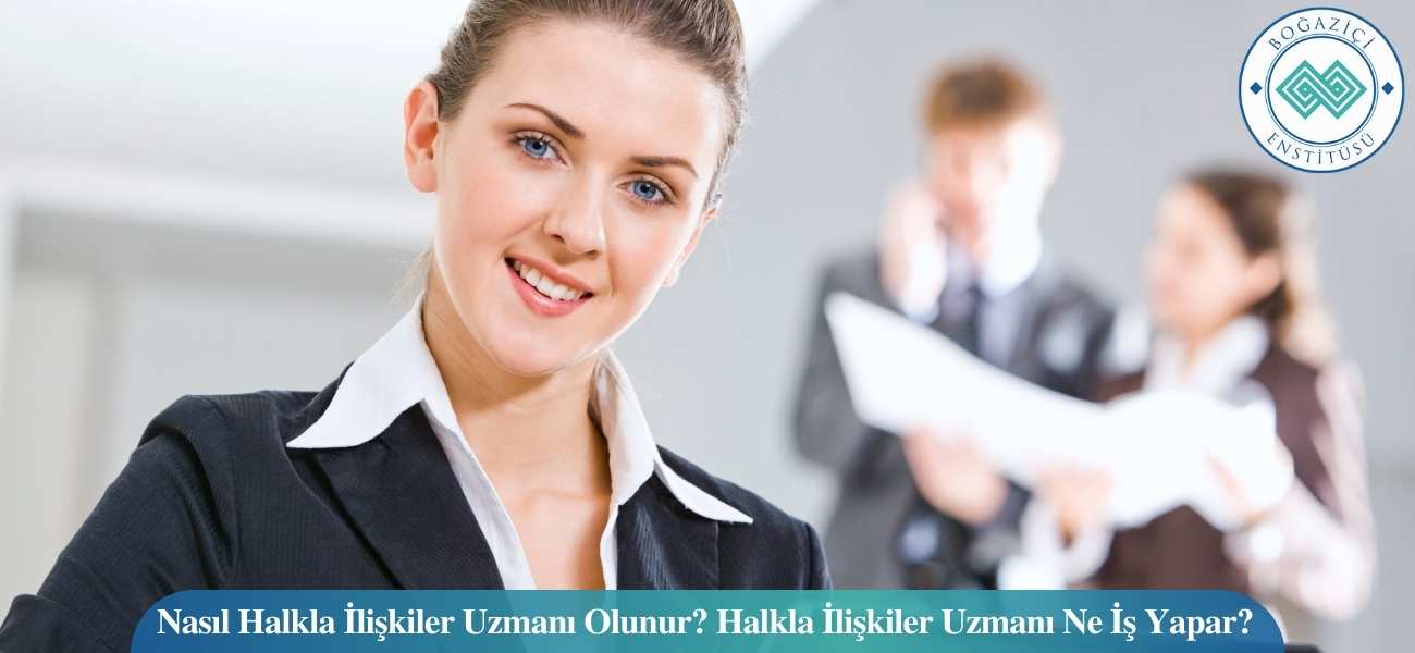 Nasıl Halkla İlişkiler Uzmanı Olunur? Halkla İlişkiler Uzmanı Ne İş Yapar?