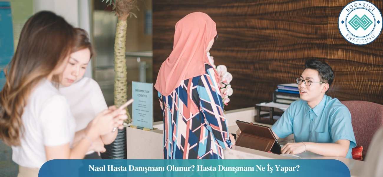 Nasıl Hasta Danışmanı Olunur? Hasta Danışmanı Ne İş Yapar?