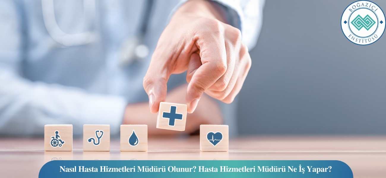 Nasıl Hasta Hizmetleri Müdürü Olunur? Hasta Hizmetleri Müdürü Ne İş Yapar?