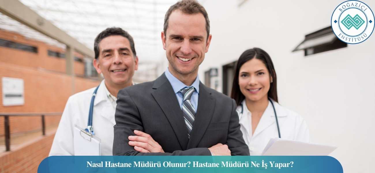 Nasıl Hastane Müdürü Olunur? Hastane Müdürü Ne İş Yapar?