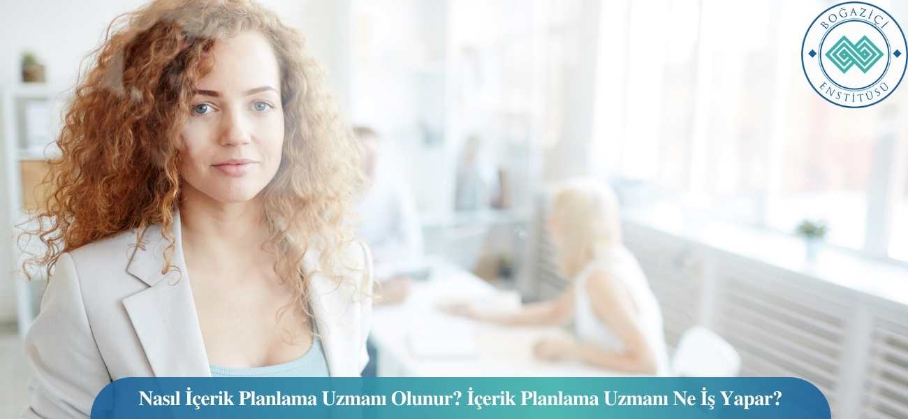 Nasıl İçerik Planlama Uzmanı Olunur? İçerik Planlama Uzmanı Ne İş Yapar?