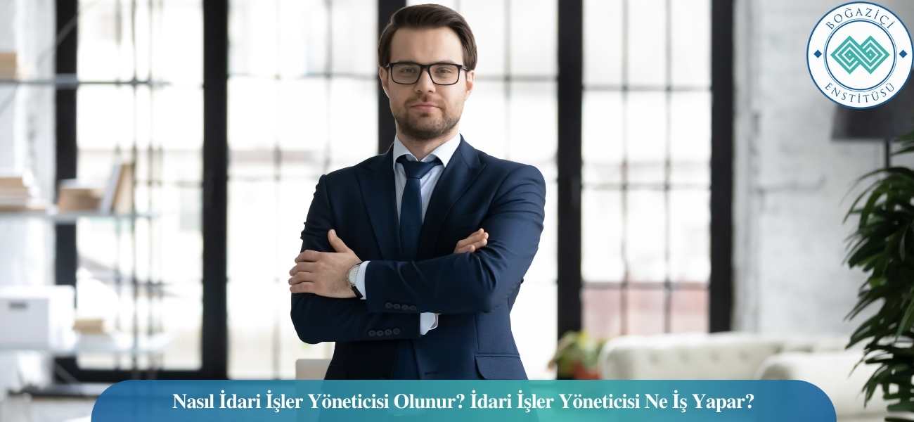 Nasıl İdari İşler Yöneticisi Olunur? İdari İşler Yöneticisi Ne İş Yapar?