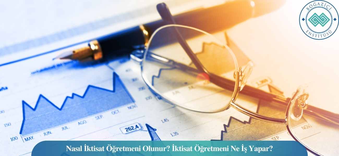 Nasıl İktisat Öğretmeni Olunur? İktisat Öğretmeni Ne İş Yapar?
