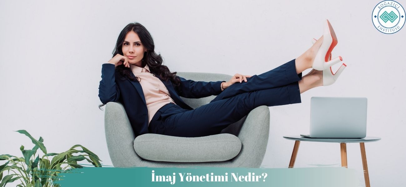 İmaj Yönetimi Nedir? Ne İşe Yarar? Nasıl Yapılır?