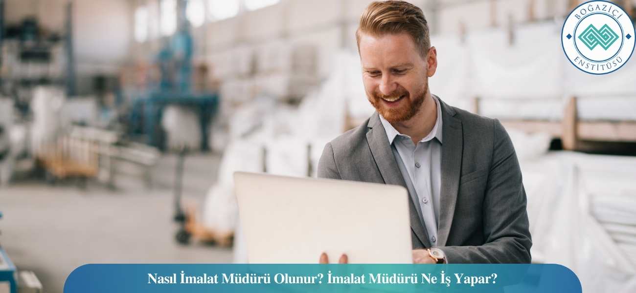 Nasıl İmalat Müdürü Olunur? İmalat Müdürü Ne İş Yapar?