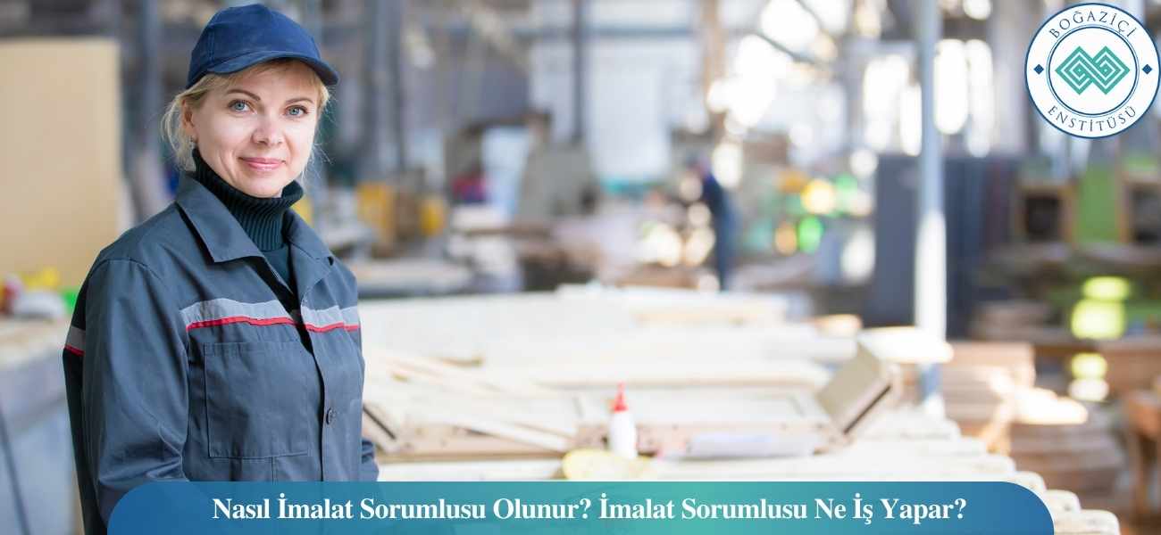 Nasıl İmalat Sorumlusu Olunur? İmalat Sorumlusu Ne İş Yapar?