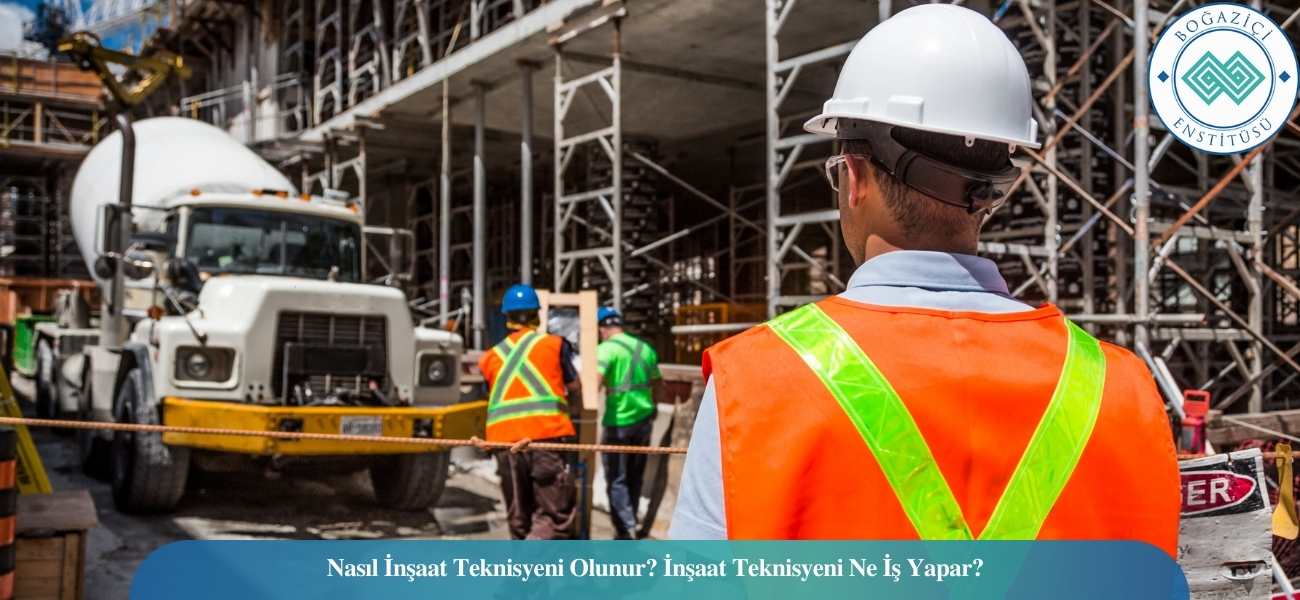 Nasıl İnşaat Teknisyeni Olunur? İnşaat Teknisyeni Ne İş Yapar?