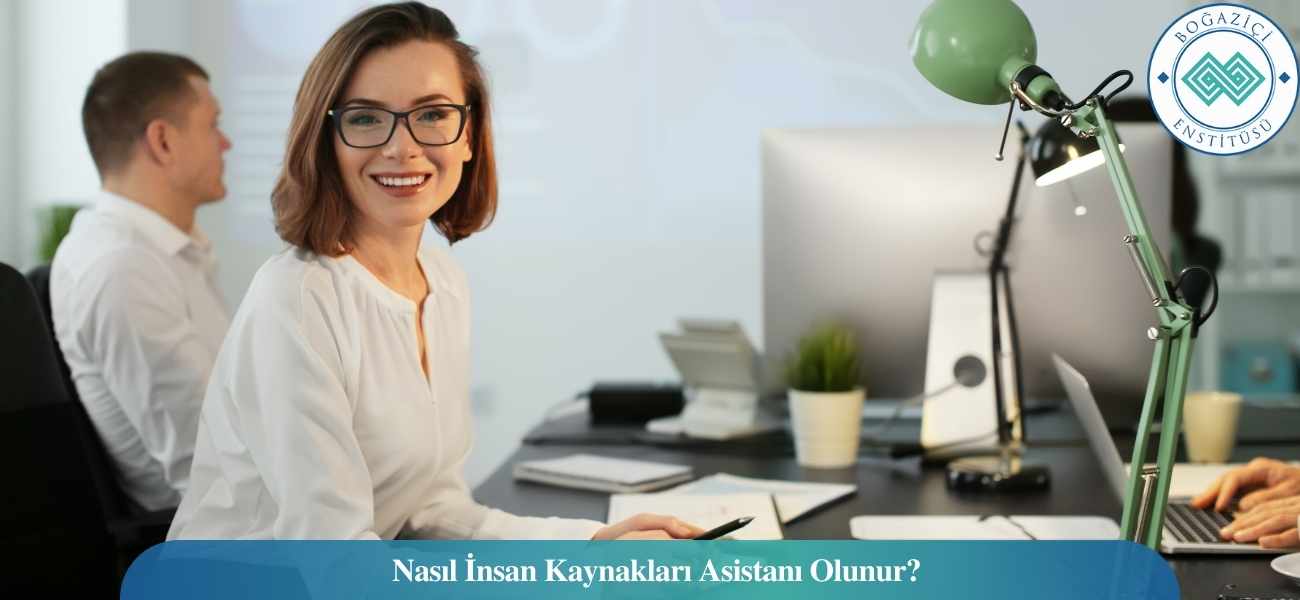 Nasıl İnsan Kaynakları Asistanı Olunur? İnsan Kaynakları Asistanı Ne İş Yapar?