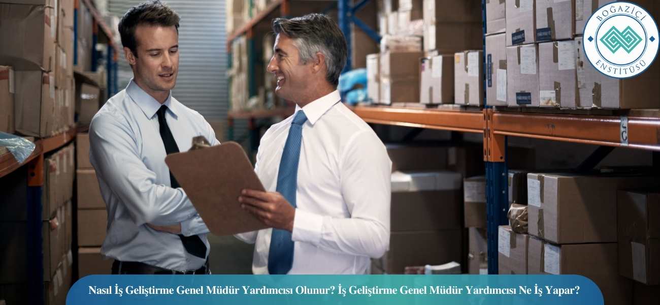 Nasıl İş Geliştirme Genel Müdür Yardımcısı Olunur? İş Geliştirme Genel Müdür Yardımcısı Ne İş Yapar?