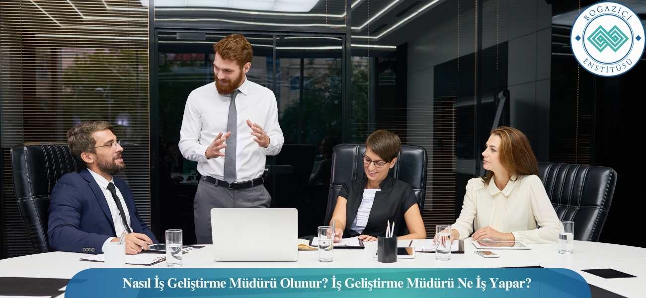 Nasıl İş Geliştirme Müdürü Olunur? İş Geliştirme Müdürü Ne İş Yapar?