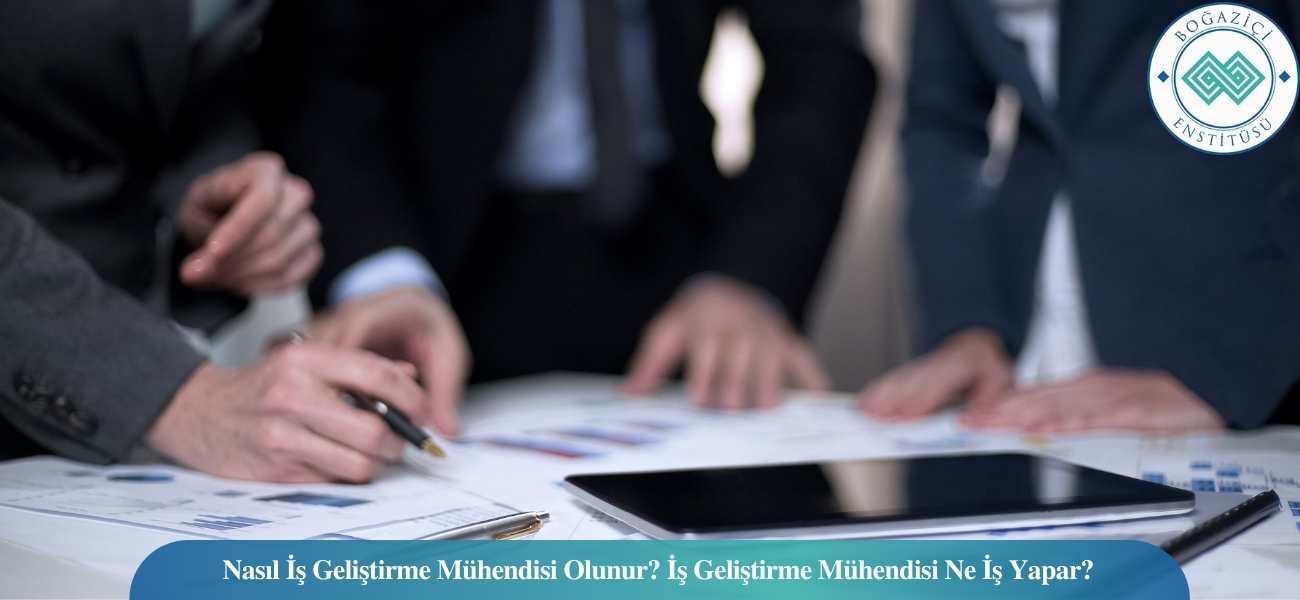 Nasıl İş Geliştirme Mühendisi Olunur? İş Geliştirme Mühendisi Ne İş Yapar?