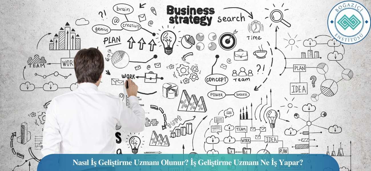 Nasıl İş Geliştirme Uzmanı Olunur? İş Geliştirme Uzmanı Ne İş Yapar?