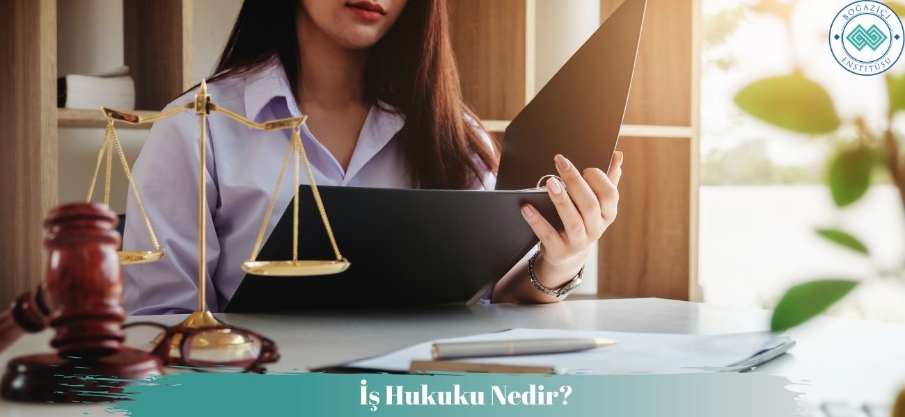 İş Hukuku Nedir? Özellikleri ve Kapsamı Nelerdir?
