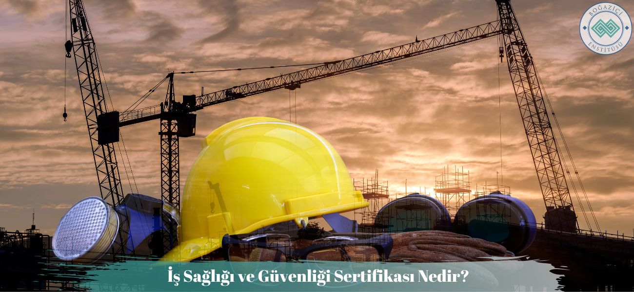 İş Sağlığı ve Güvenliği Sertifikası Nedir? Nasıl Alınır?