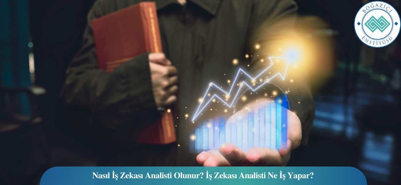 Nasıl İş Zekası Analisti Olunur? İş Zekası Analisti Ne İş Yapar?