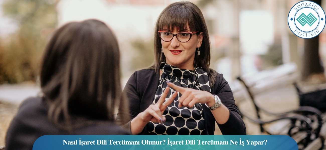 Nasıl İşaret Dili Tercümanı Olunur? İşaret Dili Tercümanı Ne İş Yapar?