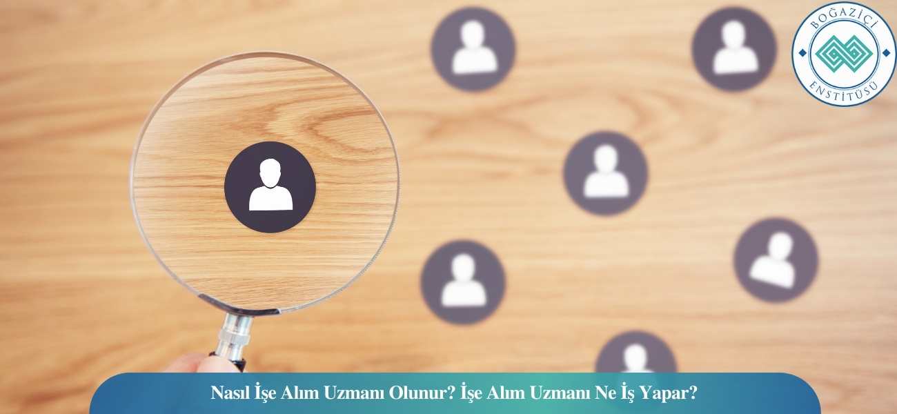 Nasıl İşe Alım Uzmanı Olunur? İşe Alım Uzmanı Ne İş Yapar?