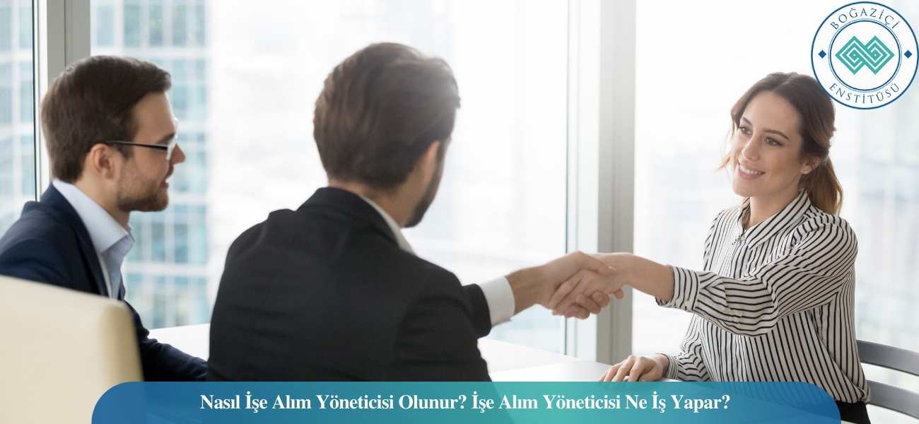 Nasıl İşe Alım Yöneticisi Olunur? İşe Alım Yöneticisi Ne İş Yapar?