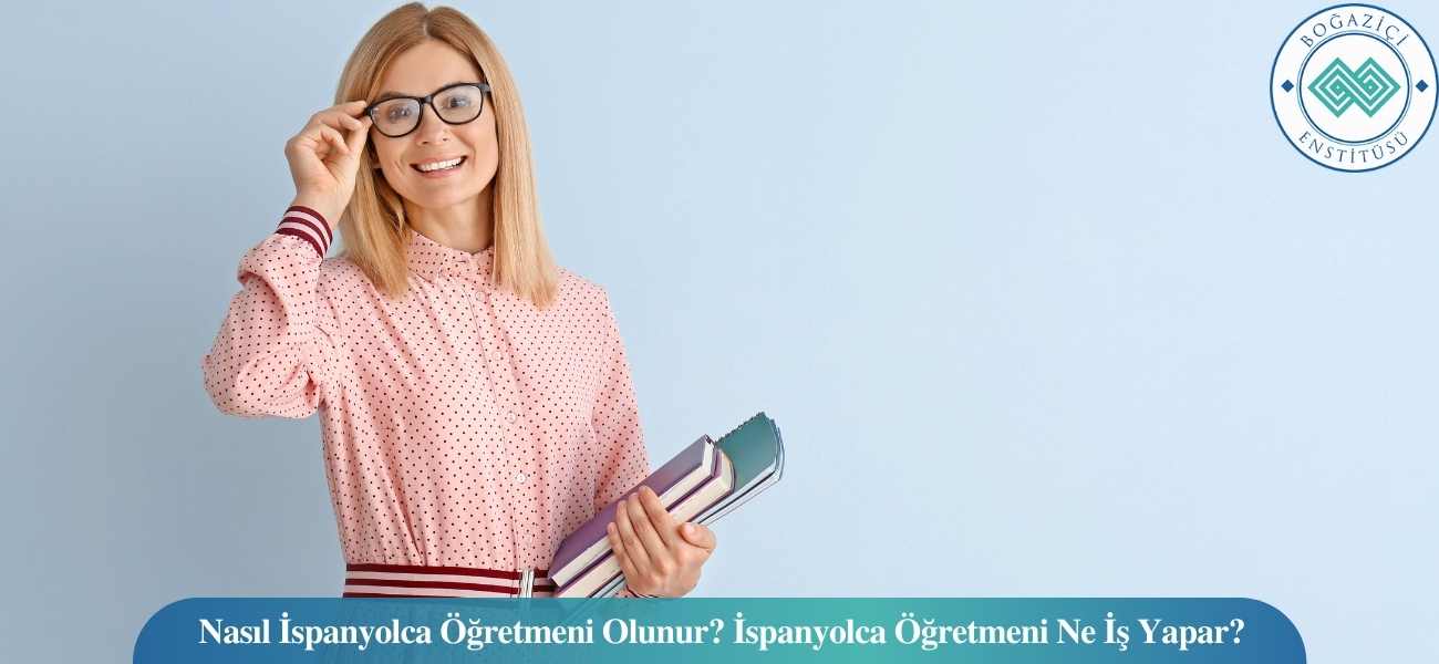 Nasıl İspanyolca Öğretmeni Olunur? İspanyolca Öğretmeni Ne İş Yapar?