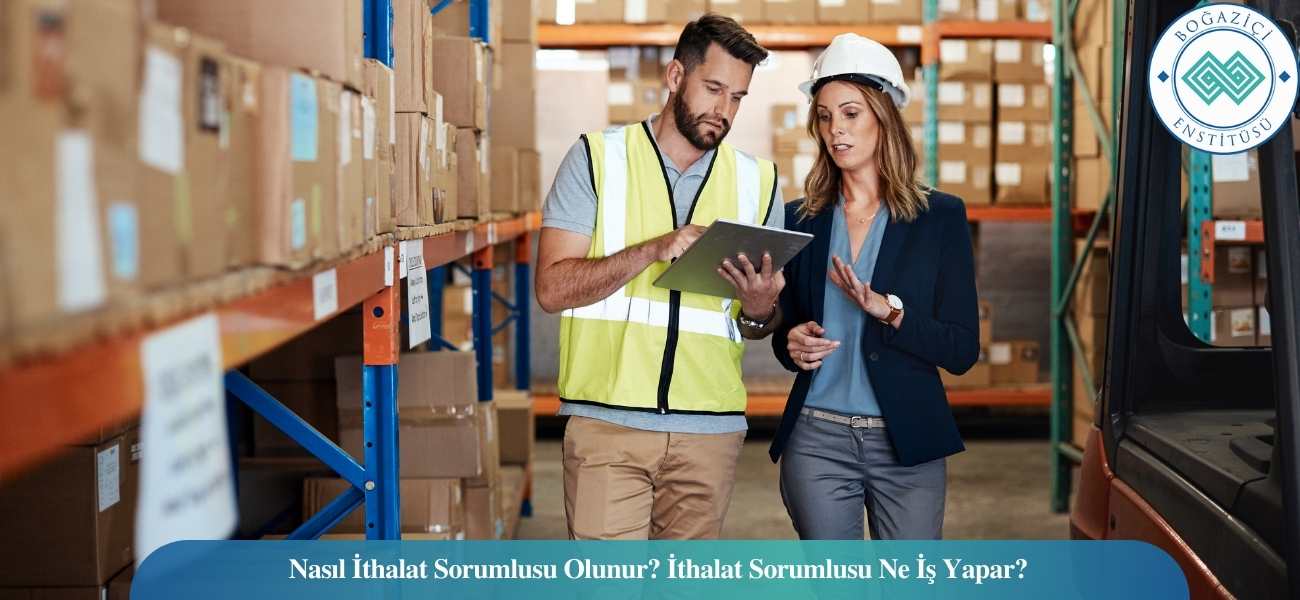 Nasıl İthalat Sorumlusu Olunur? İthalat Sorumlusu Ne İş Yapar?