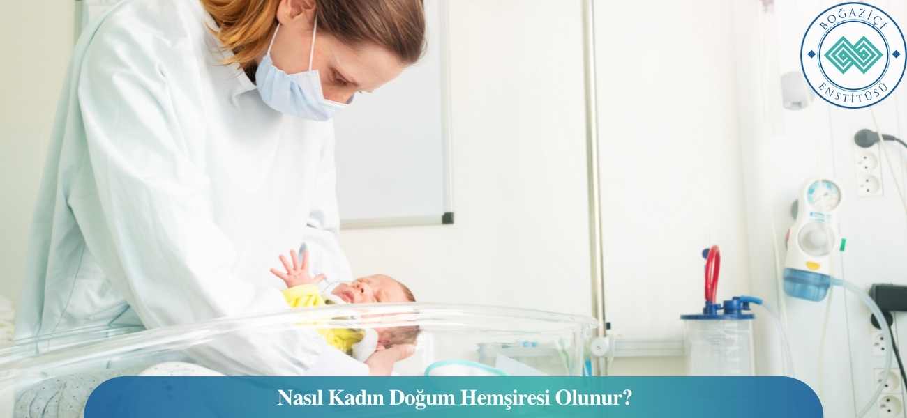 Nasıl Kadın Doğum Hemşiresi Olunur? Kadın Doğum Hemşiresi Ne İş Yapar?