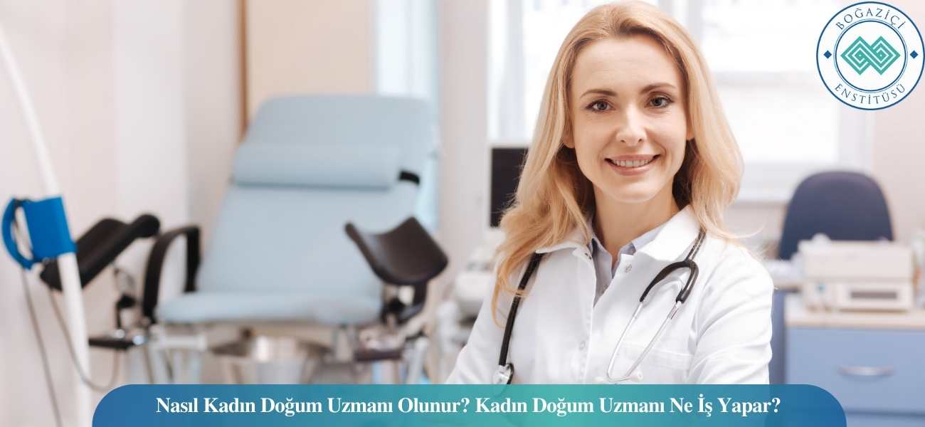 Nasıl Kadın Doğum Uzmanı Olunur? Kadın Doğum Uzmanı Ne İş Yapar?