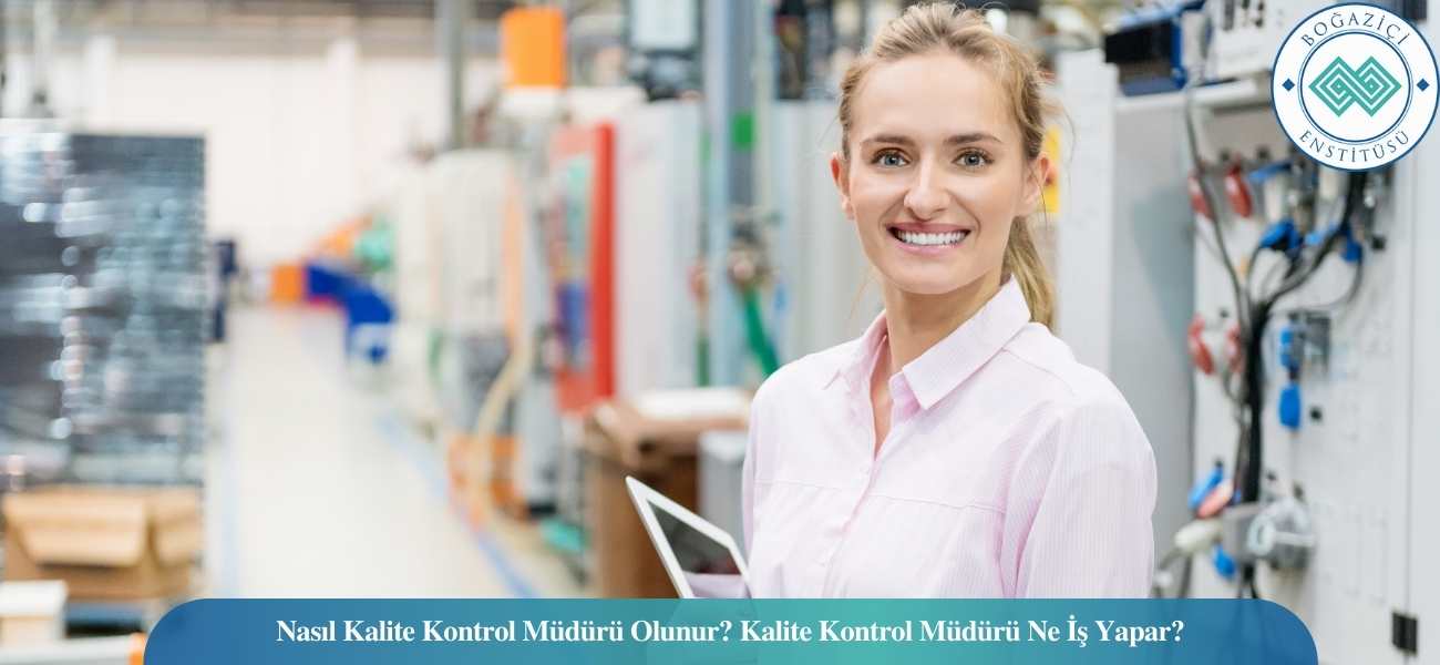 Nasıl Kalite Kontrol Müdürü Olunur? Kalite Kontrol Müdürü Ne İş Yapar?