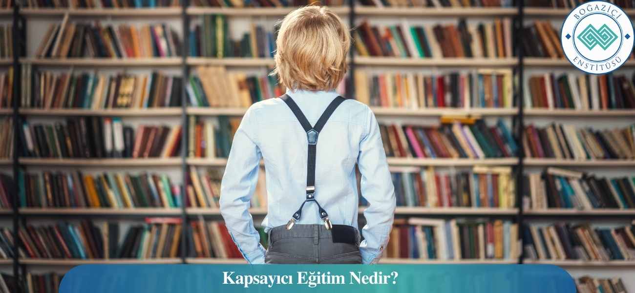 Kapsayıcı Eğitim Nedir? Amacı ve Faydaları Nelerdir?