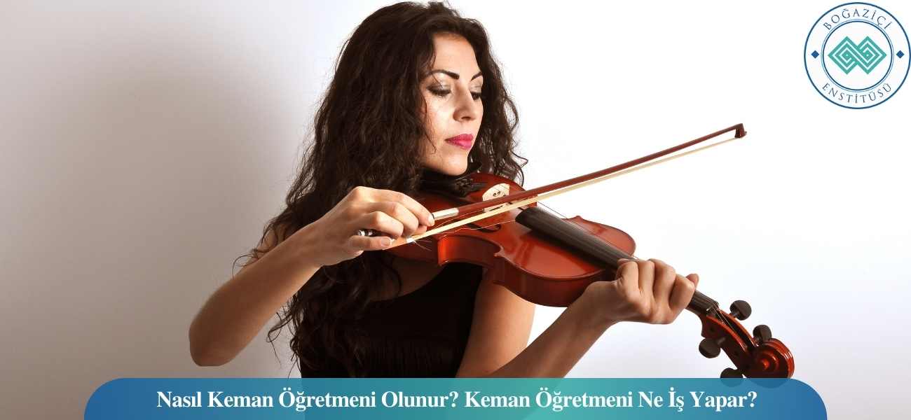 Nasıl Keman Öğretmeni Olunur? Keman Öğretmeni Ne İş Yapar?