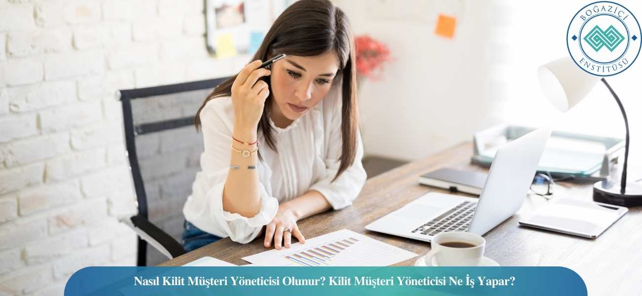 Nasıl Kilit Müşteri Yöneticisi Olunur? Kilit Müşteri Yöneticisi Ne İş Yapar?