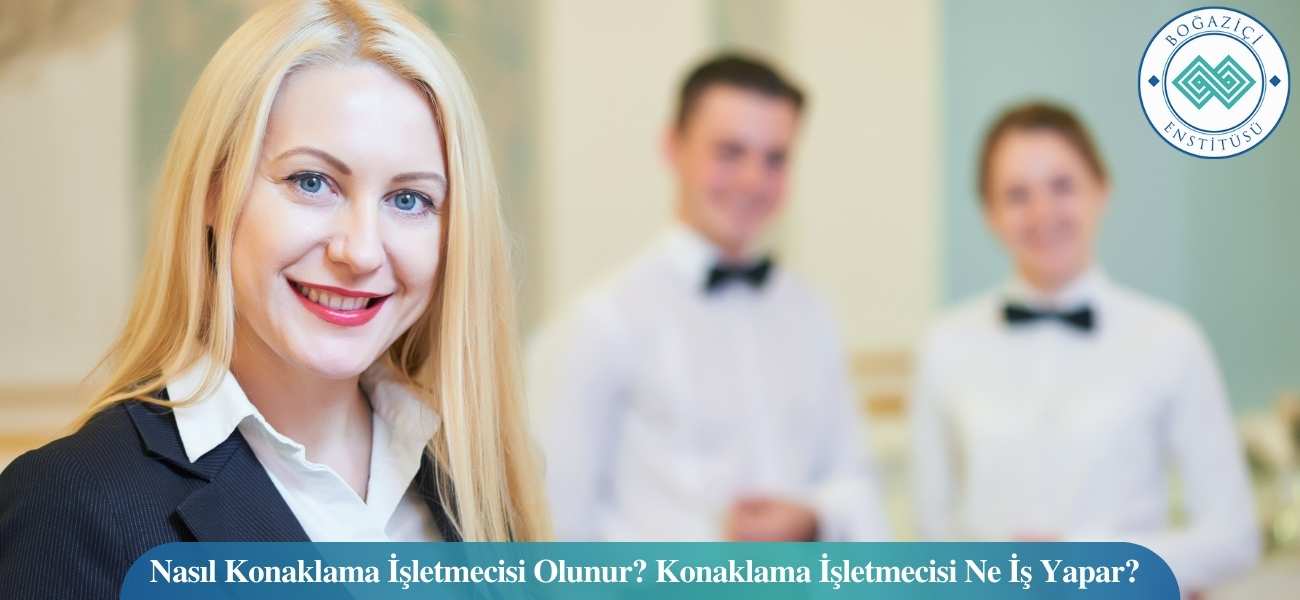 Nasıl Konaklama İşletmecisi Olunur? Konaklama İşletmecisi Ne İş Yapar?