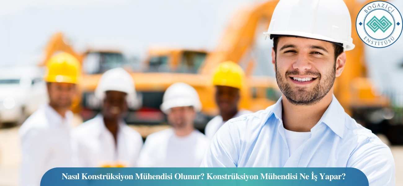 Nasıl Konstrüksiyon Mühendisi Olunur? Konstrüksiyon Mühendisi Ne İş Yapar?