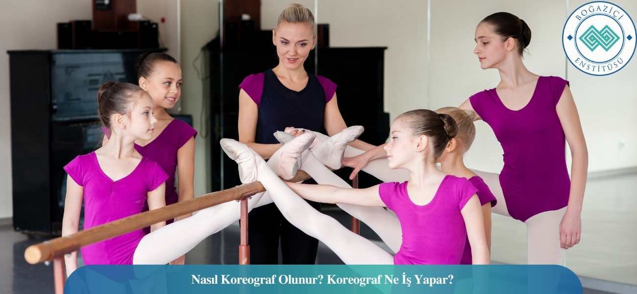Nasıl Koreograf Olunur? Koreograf Ne İş Yapar?