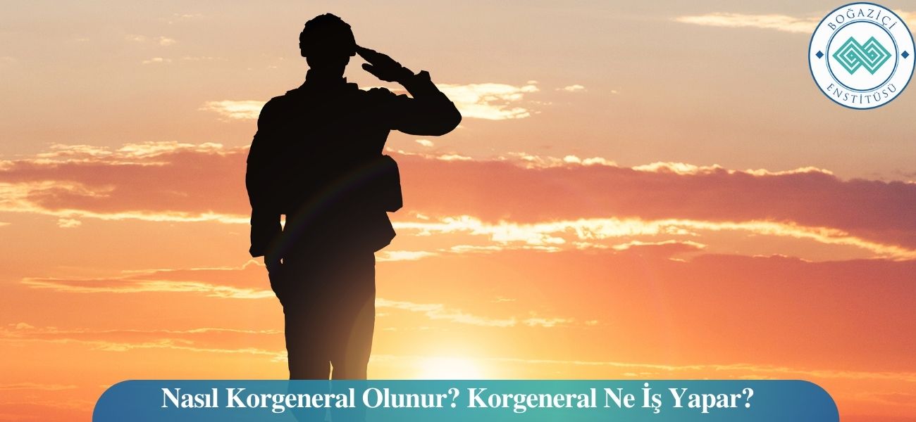 Nasıl Korgeneral Olunur? Korgeneral Ne İş Yapar?