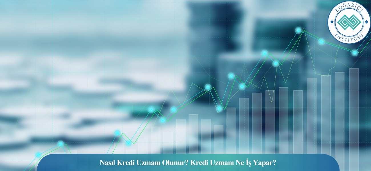 Nasıl Kredi Uzmanı Olunur? Kredi Uzmanı Ne İş Yapar?