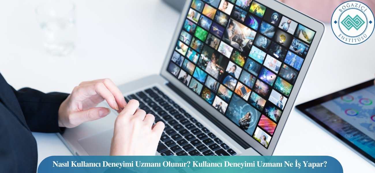 Nasıl Kullanıcı Deneyimi Uzmanı Olunur? Kullanıcı Deneyimi Uzmanı Ne İş Yapar?