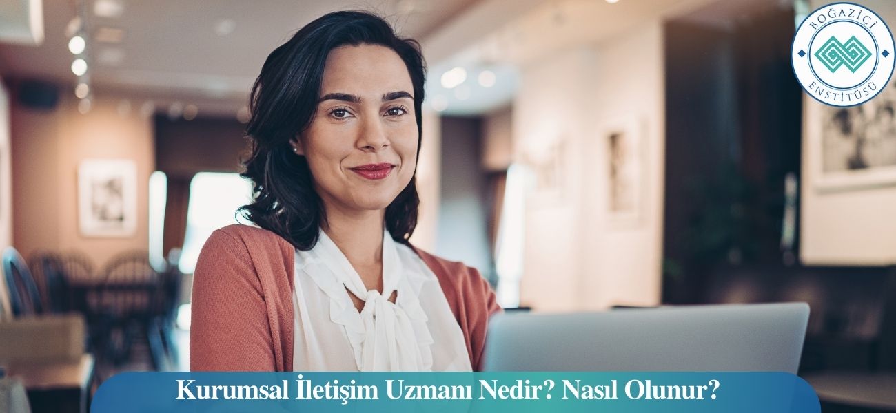 Kurumsal İletişim Uzmanı Nedir? Nasıl Olunur?