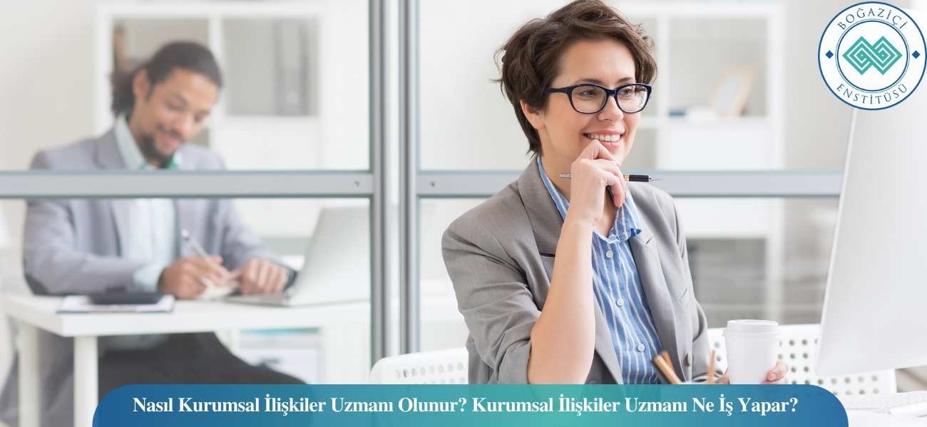 Nasıl Kurumsal İlişkiler Uzmanı Olunur? Kurumsal İlişkiler Uzmanı Ne İş Yapar?