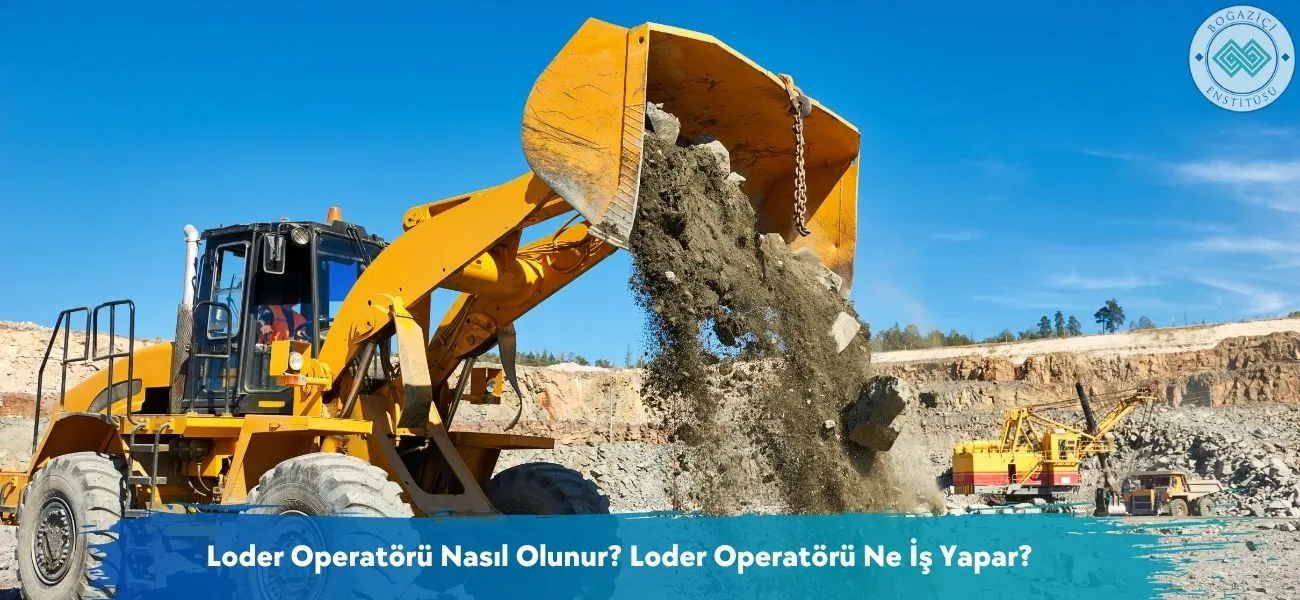 Loder Operatörü Nasıl Olunur? Loder Operatörü Ne İş Yapar?