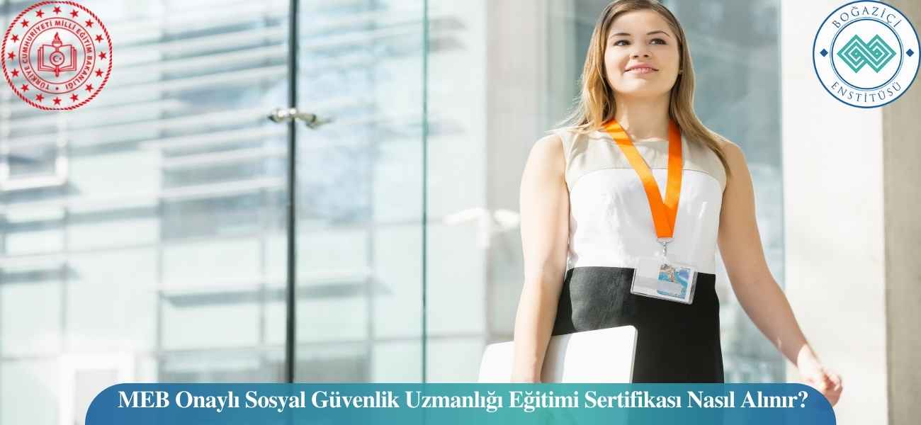 MEB Onaylı Sosyal Güvenlik Uzmanlığı Eğitimi Sertifikası Nasıl Alınır?