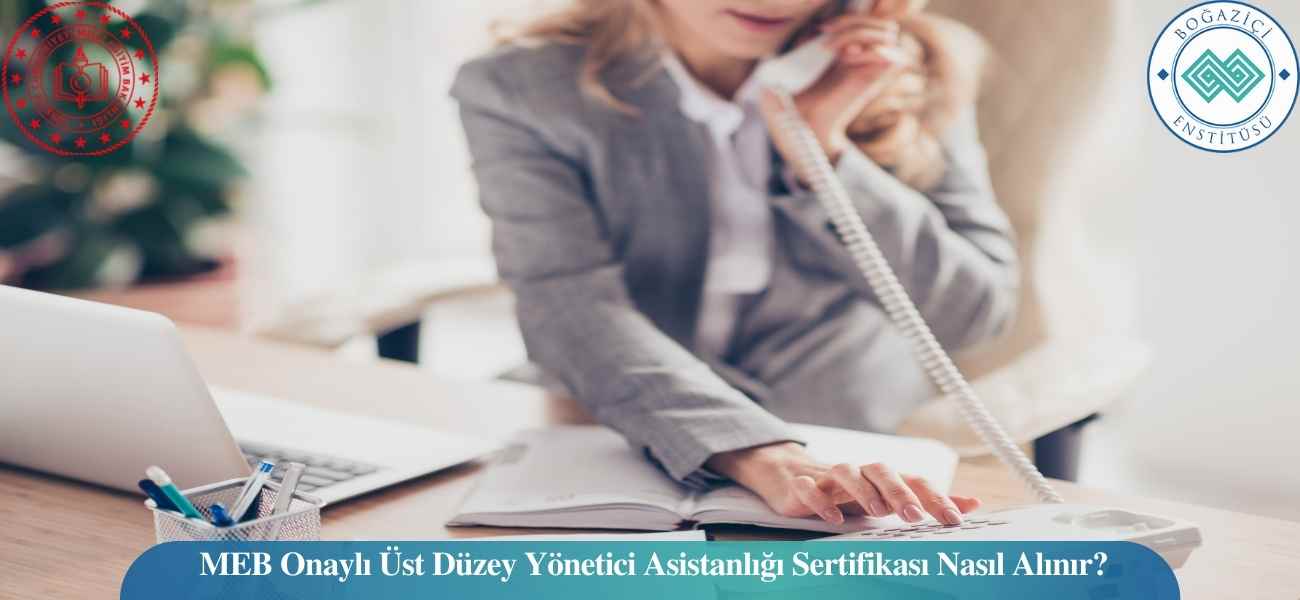 MEB Onaylı Üst Düzey Yönetici Asistanlığı Eğitimi Sertifikası Nasıl Alınır?