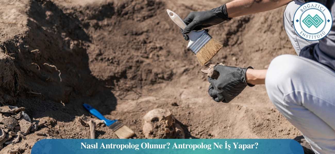 Nasıl Antropolog Olunur? Antropolog Ne İş Yapar?
