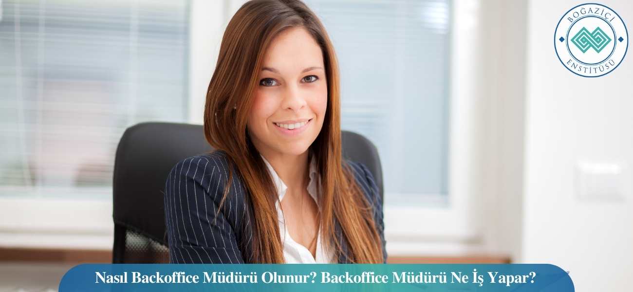 Nasıl Backoffice Müdürü Olunur? Backoffice Müdürü Ne İş Yapar?