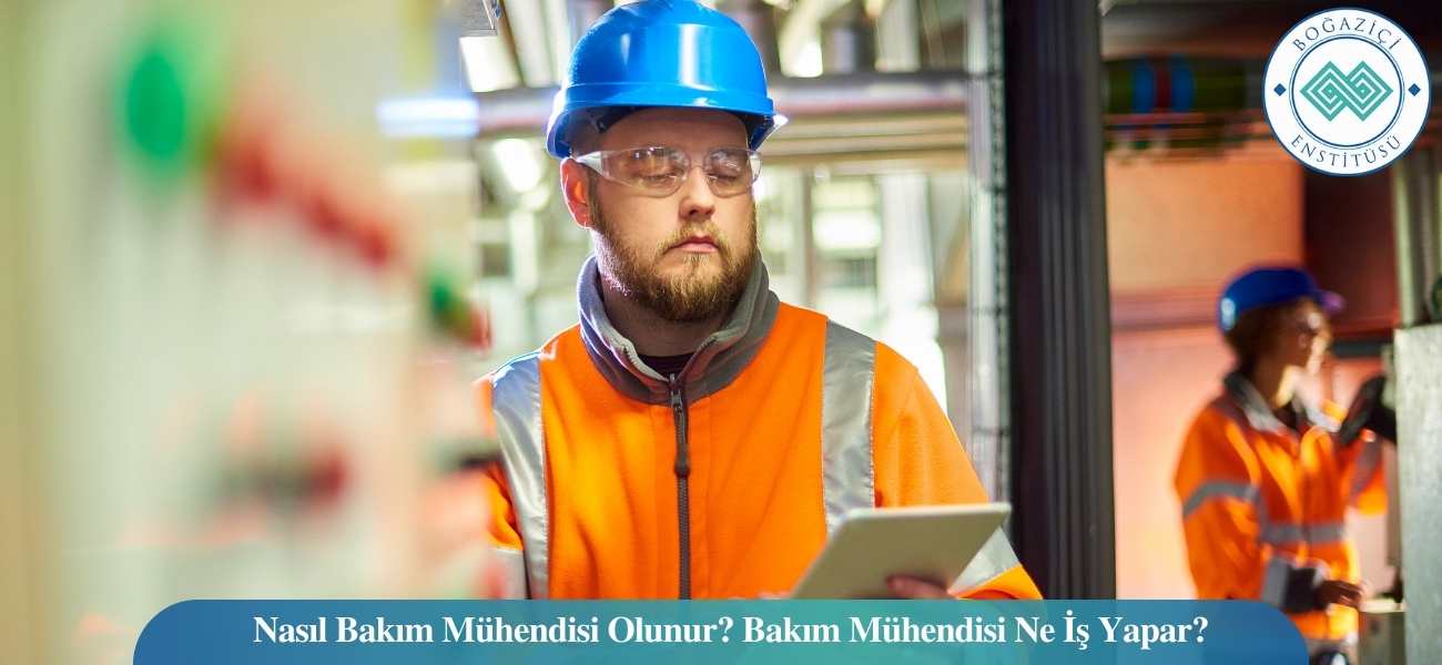 Nasıl Bakım Mühendisi Olunur? Bakım Mühendisi Ne İş Yapar?