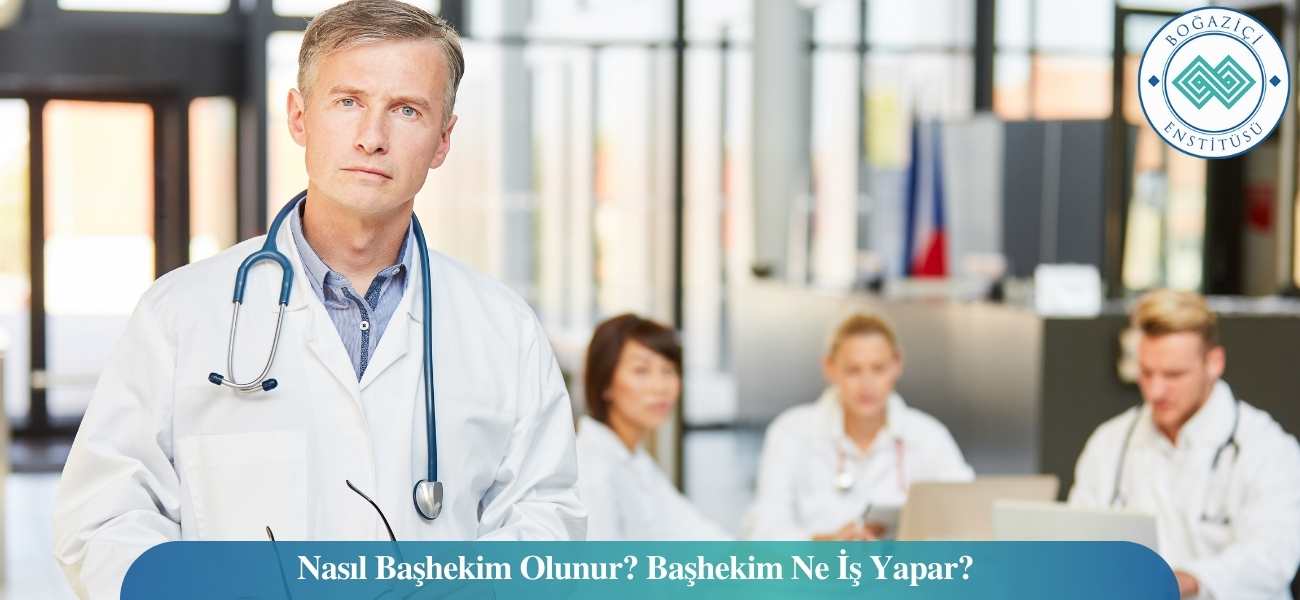 Nasıl Başhekim Olunur? Başhekim Ne İş Yapar?