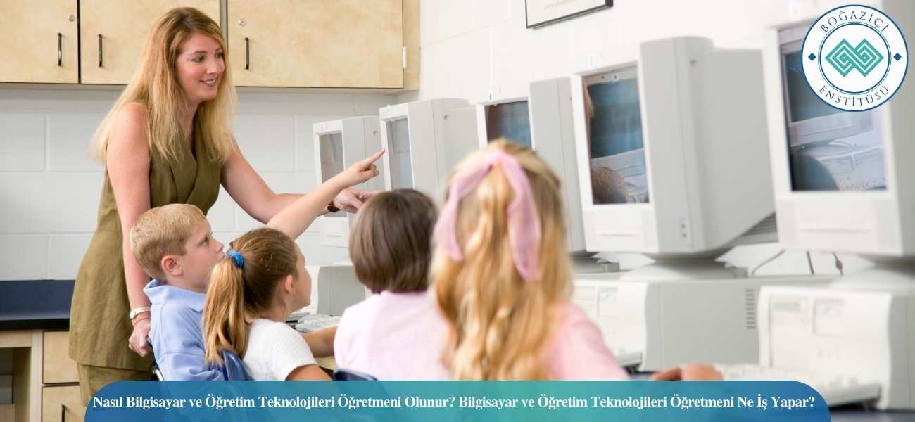 Nasıl Bilgisayar ve Öğretim Teknolojileri Öğretmeni Olunur? Bilgisayar ve Öğretim Teknolojileri Öğretmeni Ne İş Yapar?