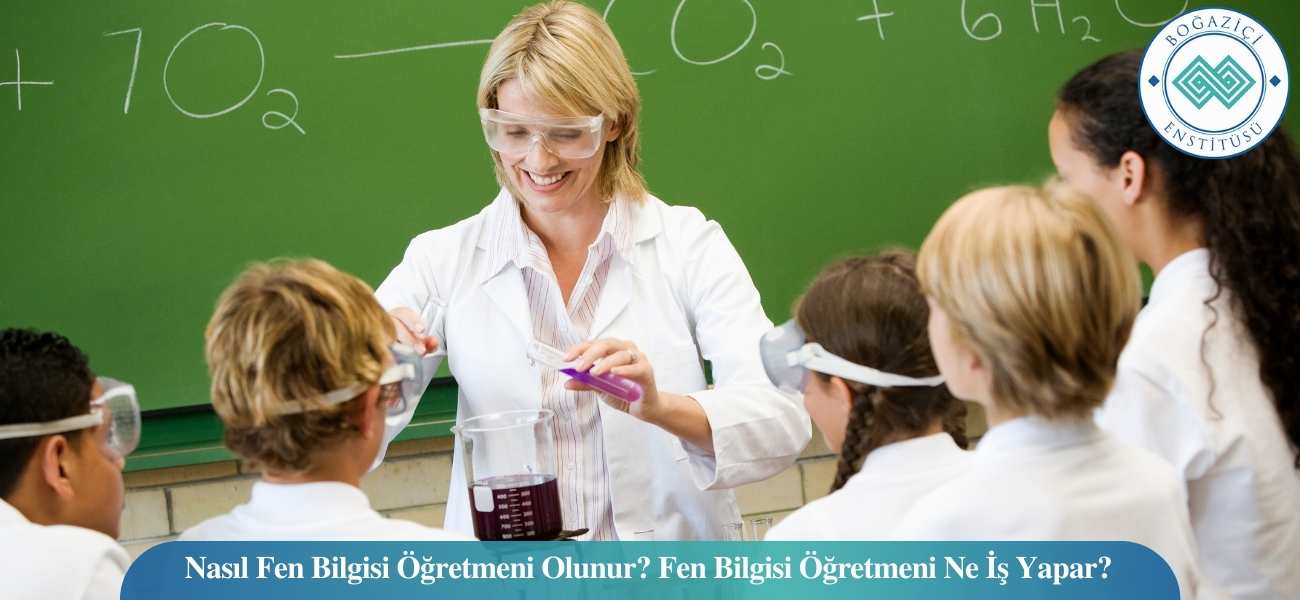Nasıl Fen Bilgisi Öğretmeni Olunur? Fen Bilgisi Öğretmeni Ne İş Yapar?