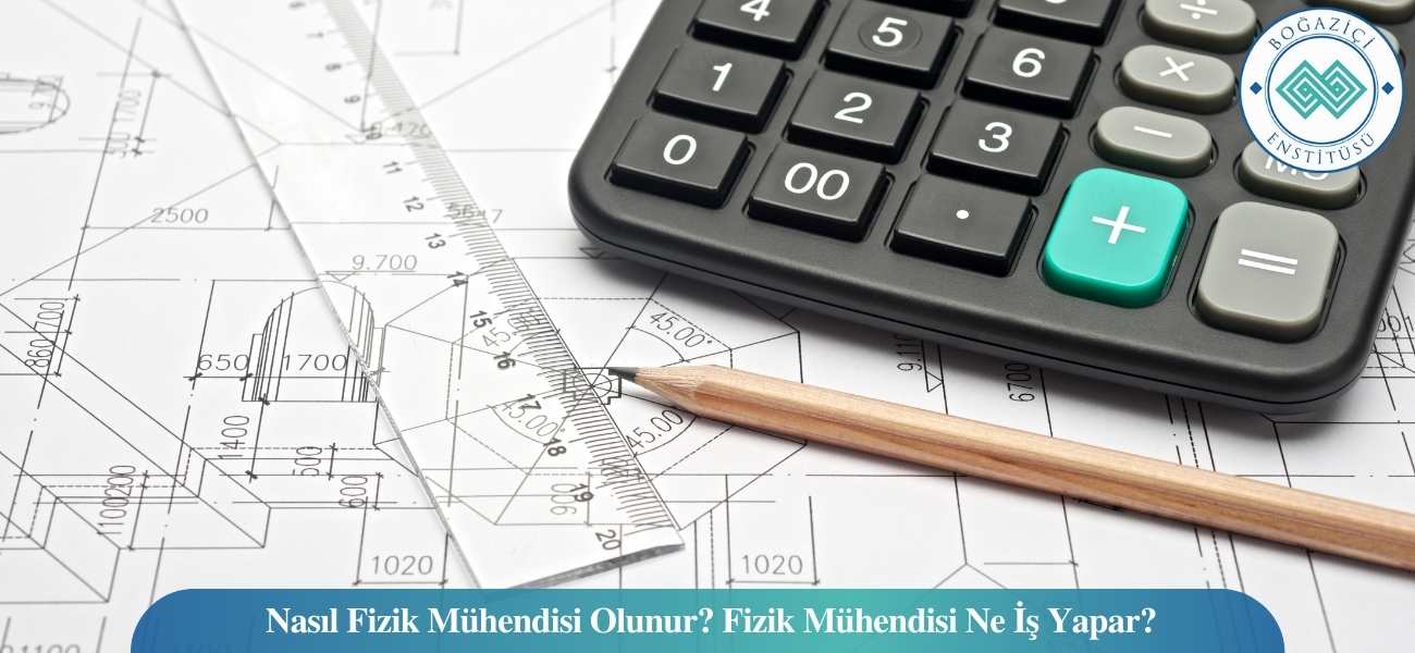 Nasıl Fizik Mühendisi Olunur? Fizik Mühendisi Ne İş Yapar?