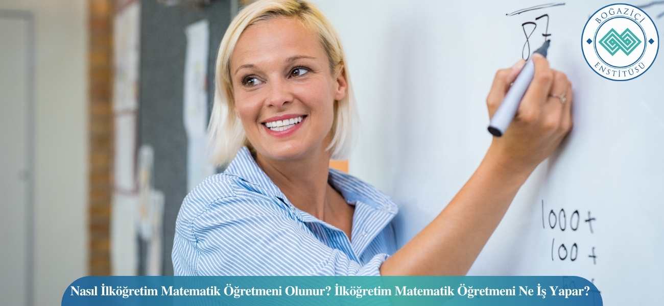 Nasıl İlköğretim Matematik Öğretmeni Olunur? İlköğretim Matematik Öğretmeni Ne İş Yapar?