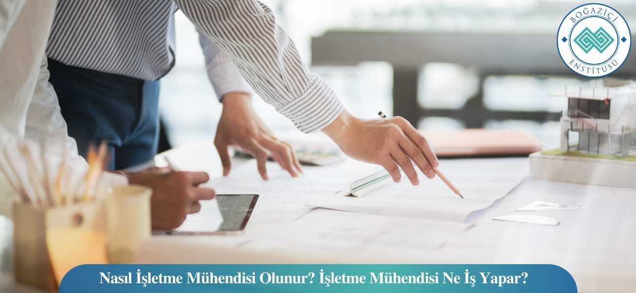 Nasıl İşletme Mühendisi Olunur? İşletme Mühendisi Ne İş Yapar?